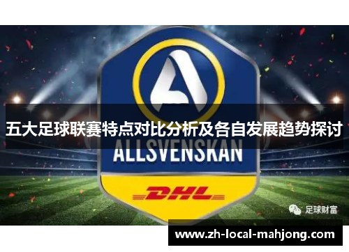 五大足球联赛特点对比分析及各自发展趋势探讨 五大足球联赛特点对比分析及各自发展趋势探讨