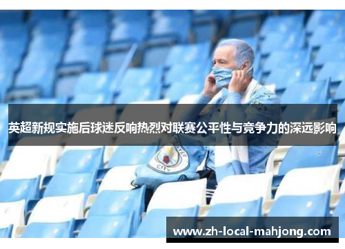 英超新规实施后球迷反响热烈对联赛公平性与竞争力的深远影响