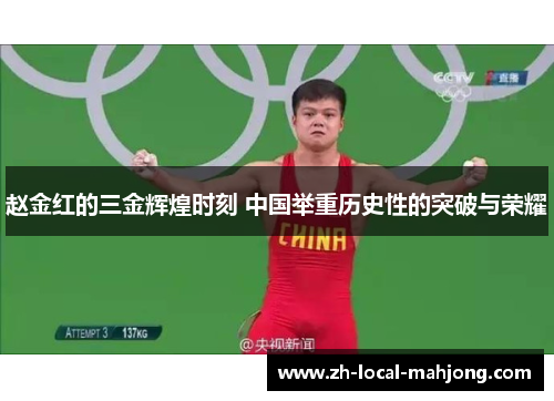 赵金红的三金辉煌时刻 中国举重历史性的突破与荣耀 赵金红的三金辉煌时刻 中国举重历史性的突破与荣耀