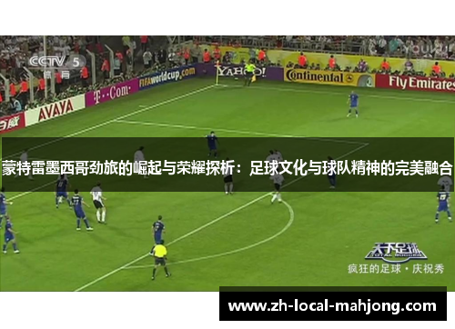 蒙特雷墨西哥劲旅的崛起与荣耀探析：足球文化与球队精神的完美融合