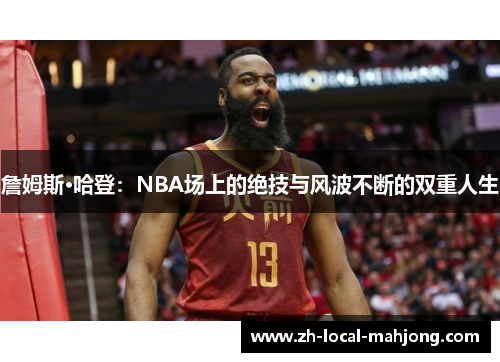 詹姆斯·哈登：NBA场上的绝技与风波不断的双重人生