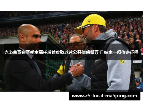 克洛普宣布赛季末离任后首度致球迷公开信感慨万千 结束一段传奇征程 克洛普宣布赛季末离任后首度致球迷公开信感慨万千 结束一段传奇征程