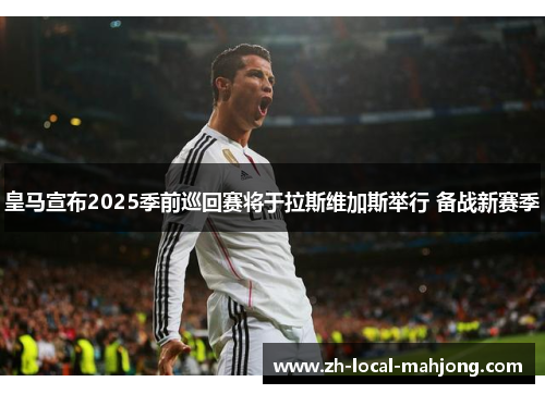 皇马宣布2025季前巡回赛将于拉斯维加斯举行 备战新赛季