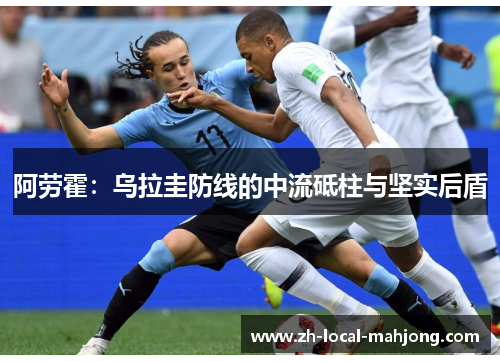 阿劳霍:乌拉圭防线的中流砥柱与坚实后盾 阿劳霍:乌拉圭防线的中流砥柱与坚实后盾